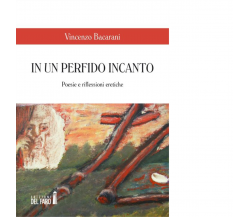 In un perfido incanto di Bacarani Vincenzo - Edizioni Del Faro, 2015