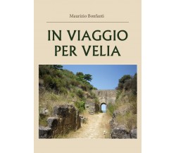 In viaggio per Velia	 di Maurizio Bonfanti,  2020,  Youcanprint