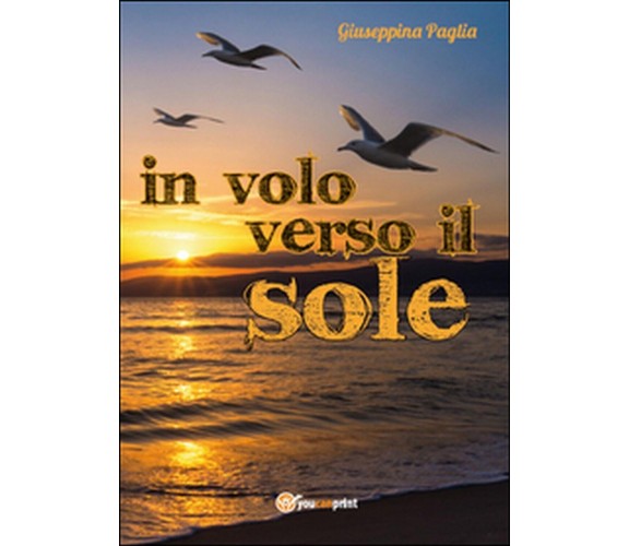 In volo verso il sole  - Giuseppina Paglia,  2015,  Youcanprint