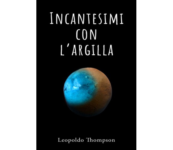 Incantesimi Con L'argilla - Thompson Leopoldo Thompson - Independently , 2021