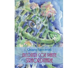 Incontri con piante straordinarie, di Chiara Saccavini,  2017,  Youcanprint