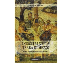 Incontri nella Terra di mezzo. Profili del pensiero differente di Primo Siena, 