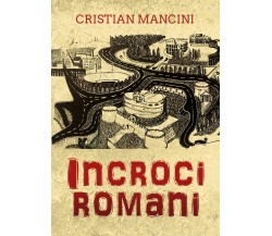 Incroci romani di Cristian Mancini,  2022,  Youcanprint