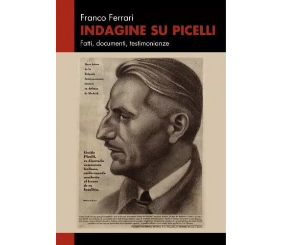  Indagine su Picelli. Fatti, documenti, testimonianze di Franco Ferrari, 2023,