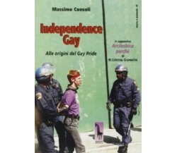 Independence gay alle origini del Gay Pride di Massimo Consoli,  2000,  Massari 