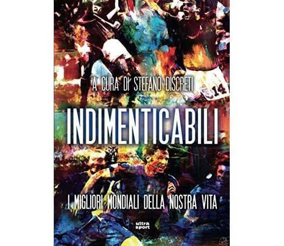 Indimenticabili: I migliori mondiali della nostra vita - Stefano Discreti - 2018