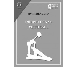 Indipendenza verticale di Matteo Cammisa, 2023, Youcanprint