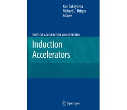 Induction Accelerators - Ken Takayama - Springer, 2012