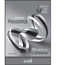 Infinite possibilità. 518 modi per fare la differenza di De Mattia Franco - 2012