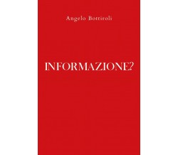 Informazione?	 di Angelo Bottiroli,  2020,  Youcanprint
