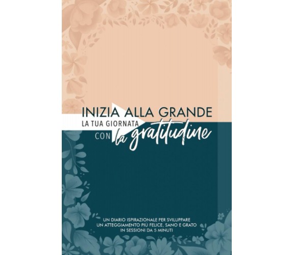 Inizia alla grande la tua giornata con la gratitudine: Un diario ispirazionale p