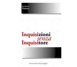 Inquisizioni senza inquisitori di Emiliano Ventura,  2018,  Maurizio Vetri Edito