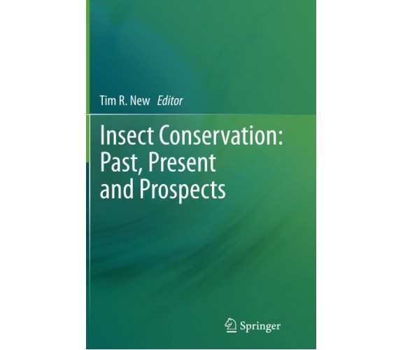 Insect Conservation: Past, Present and Prospects - Tim R. New - Springer, 2014