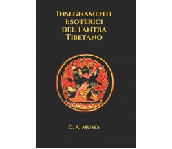 Insegnamenti Esoterici del Tantra Tibetano di C A Musés,  2021,  Indipendently P