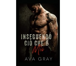 Inseguendo Ciò che è Mio di Ava Gray,  2021,  Indipendently Published