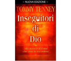  Inseguitori di Dio. Alla ricerca di colui che ama la tua anima	 di Tommy Tenney