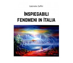 Inspiegabili fenomeni in Italia di Gabriele Zaffiri,  2020,  Youcanprint