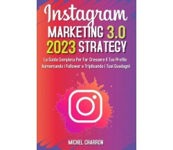 Instagram Marketing-Strategy 3.0: La Guida Completa Per Far Crescere il Tuo Prof