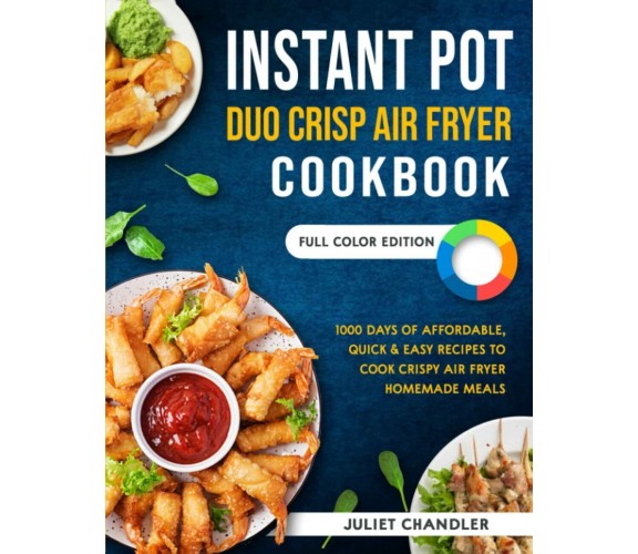 Instant Pot Duo Crisp Air Fryer Cookbook: 1000 Days of Affordable, Quick & Easy 