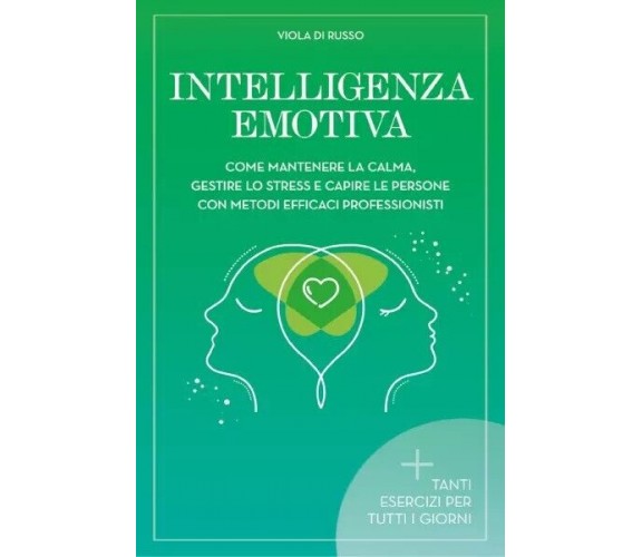 Intelligenza Emotiva. Come mantenere la calma, gestire lo stress e capire le per