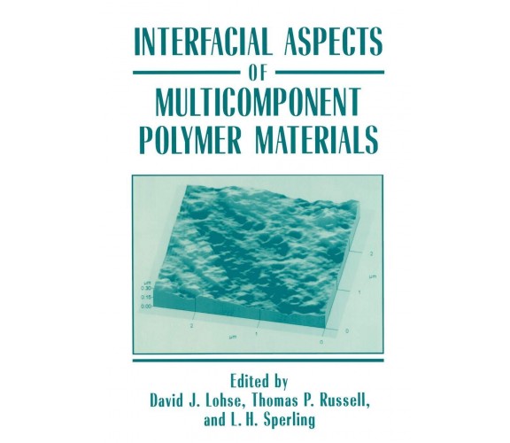 Interfacial Aspects of Multicomponent Polymer Materials - David J. Lohse - 2010