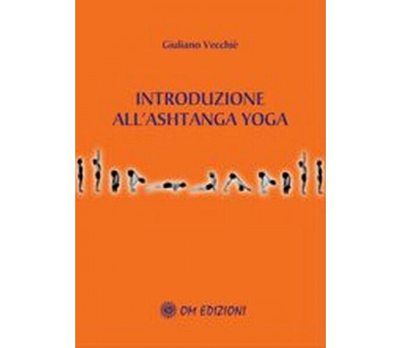 Introduzione all’Ashtanga Yoga  di Giuliano Vecchiè,  2019,  Om Edizioni - ER