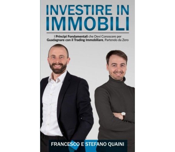 Investire In Immobili: I Principi Fondamentali che Devi Conoscere per Guadagnare