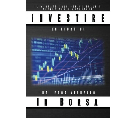 Investire in borsa  - Eros Vianello,  2019,  Youcanprint- ER