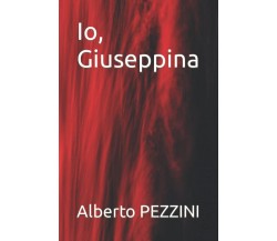 Io, Giuseppina - Alberto PEZZINI  - Independently published, 2022