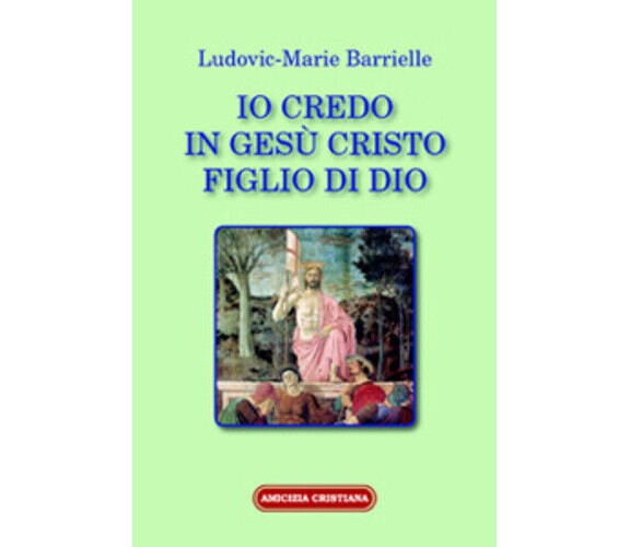 Io credo in Gesù Figlio di Dio di Ludovic-Marie Barrielle, 2005, Edizioni Amiciz