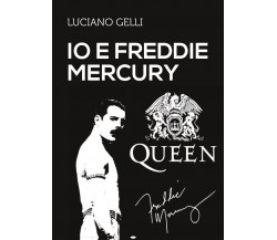 Io e Freddy Mercury	 di Luciano Gelli,  2017,  Youcanprint