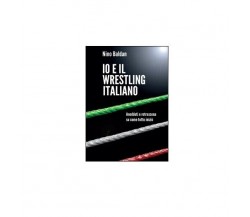 Io e il wrestling italiano - Nino Baldan,  2015,  Youcanprint