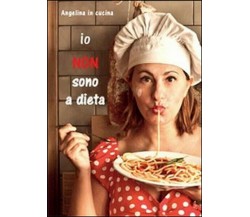 Io non sono a dieta  di Angelina In Cucina,  2014,  Youcanprint