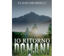 Io ritorno domani	 di Flavio Girardelli,  2013,  Youcanprint