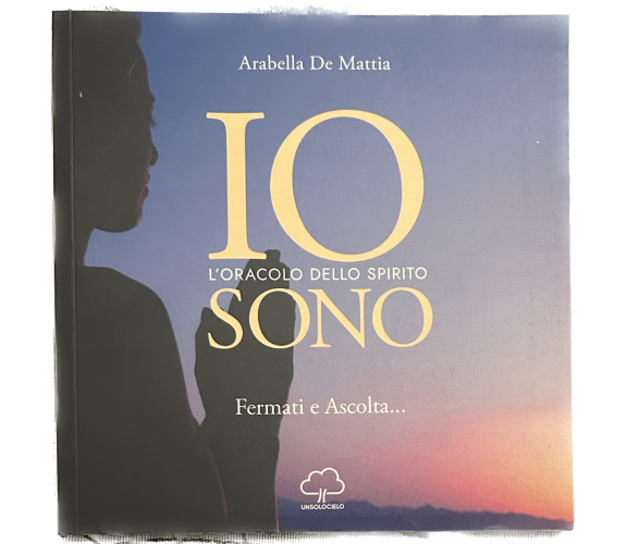 Io sono. L’oracolo dello spirito di Arabella De Mattia, 2019, Unsolocielo