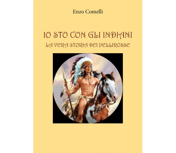 Io sto con gli indiani. La vera storia dei pellirosse di Enzo Comelli,  2022,  Y