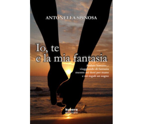 Io, te e la mia fantasia di Antonella Spinosa,  2020,  Kubera Edizioni