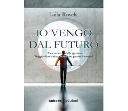 Io vengo dal futuro,  di Laila Roséla,  2019,  Kubera Edizioni