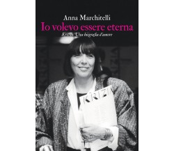 Io volevo essere eterna - Anna Marchitelli - Edizioni Clichy, 2021