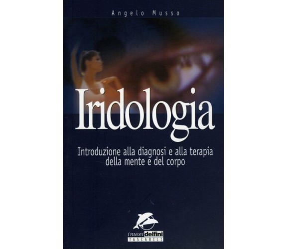 Iridologia. Introduzione alla diagnosi e alla terapia della mente e del corpo di