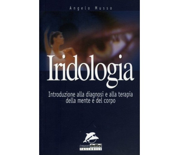 Iridologia. Introduzione alla diagnosi e alla terapia della mente e del corpo di