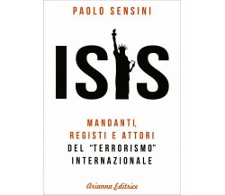 Isis. Mandanti, registi e attori del «terrorismo» internazionale di Paolo Sensin