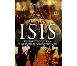 Isis. Strumenti dell’Islam o mercenari dell’Occidente? - Rossana Carne