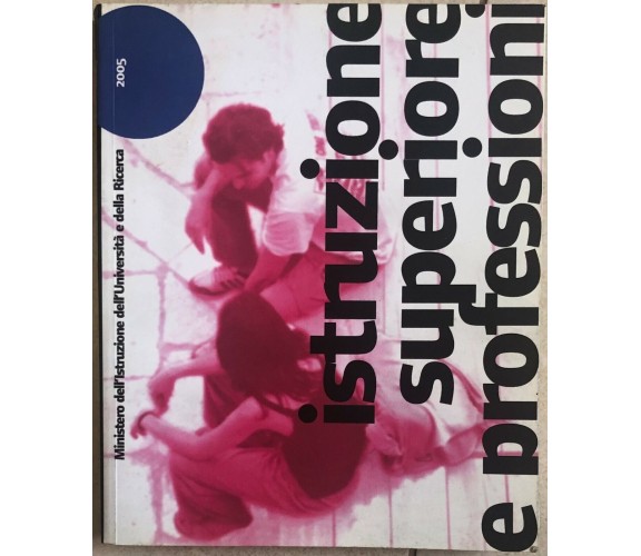 Istruzione superiore e professioni di Aa.vv.,  2005,  Ministero Dell’Istruzione