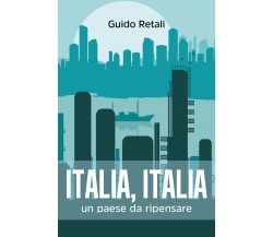 Italia, Italia, Un paese da ripensare. di Guido Retali,  2021,  Youcanprint