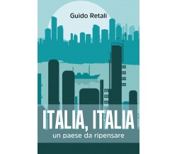 Italia, Italia, Un paese da ripensare. di Guido Retali,  2021,  Youcanprint