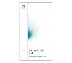  Italo. Una biografia, ricordi e sei articoli di Bernardo Valli, 2023, Ventan
