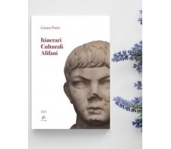 Itinerari Culturali Alifani. Ediz. integrale di Gianni Parisi,  2021,  Edizioni 