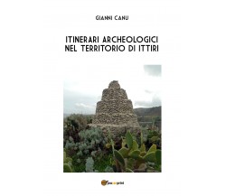 Itinerari archeologici nel territorio di Ittiri	di Gianni Canu,  2017,  Youcanpr