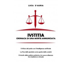 Iustitia. Cronaca di una morte annunciata	 di Luca D’Auria,  2020,  Youcanprint